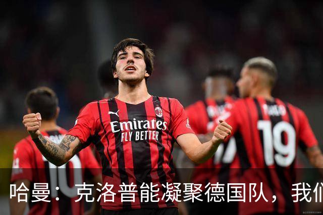 哈曼：克洛普能凝聚德国队，我们真实实力要比世界杯上更强