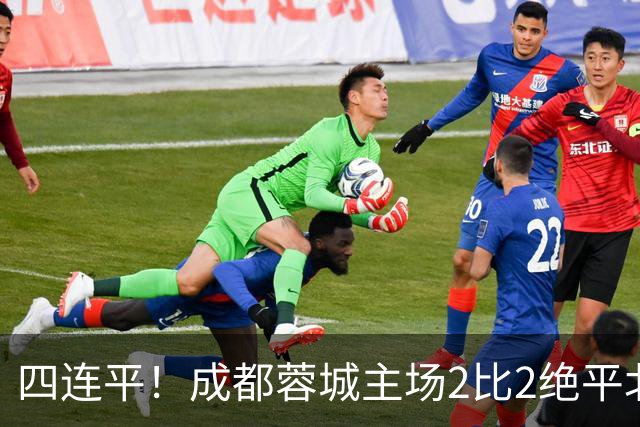 四连平！成都蓉城主场2比2绝平北京国安