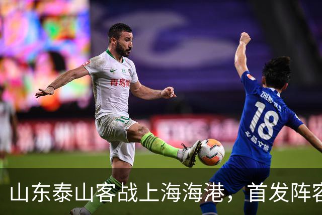 山东泰山客战上海海港，首发阵容公布！