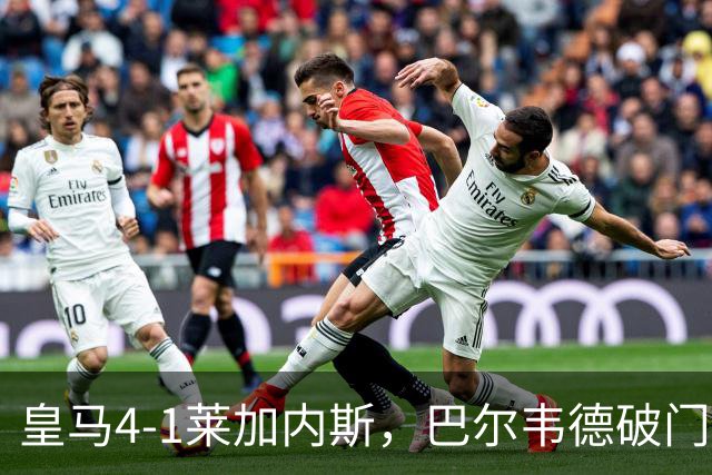 皇马4-1莱加内斯，巴尔韦德破门，贡萨洛、马斯坦托诺建功